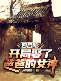 四合院：开局娶了爸爸的女神