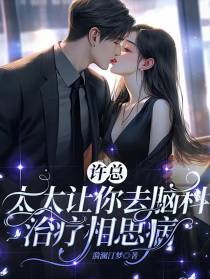 许总,太太让你去脑科治疗相思病
