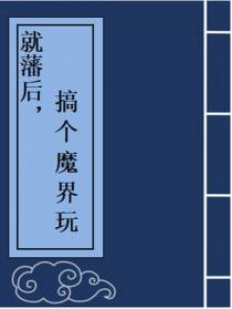 就藩后,搞个魔界玩玩