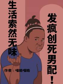 生活索然无味，发疯创死男配！