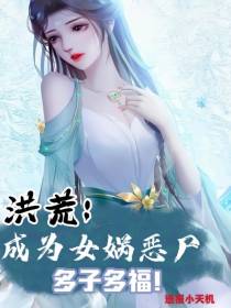洪荒：成为女娲恶尸，多子多福！