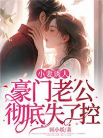 小妻诱人，豪门老公彻底失了控