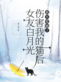 女友白月光伤害我的猫后，我不爱她了
