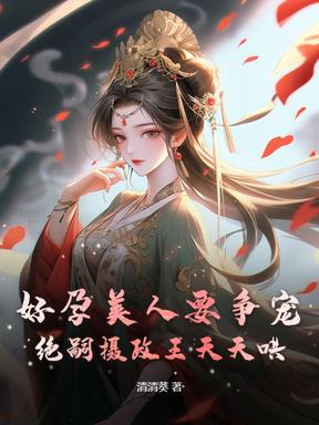 好孕美人要争宠，绝嗣摄政王天天哄