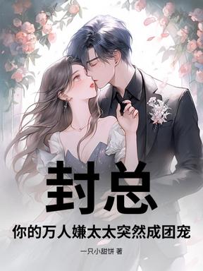 封总，你的万人嫌太太突然成团宠
