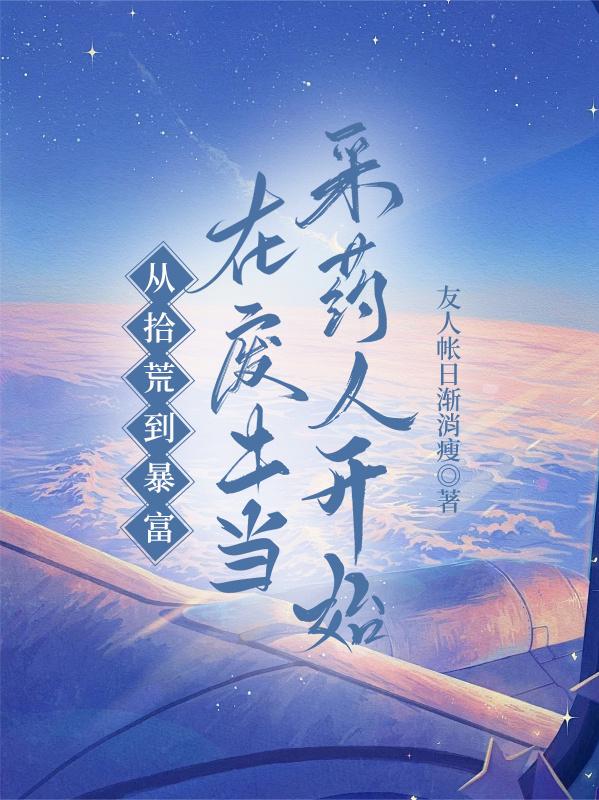 从拾荒到暴富在废土当采药人开始